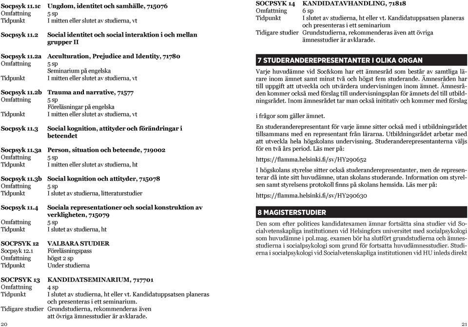 2b Trauma and narrative, 71577 Föreläsningar på engelska I mitten eller slutet av studierna, vt Socpsyk 11.3 Social kognition, attityder och förändringar i beteendet Socpsyk 11.