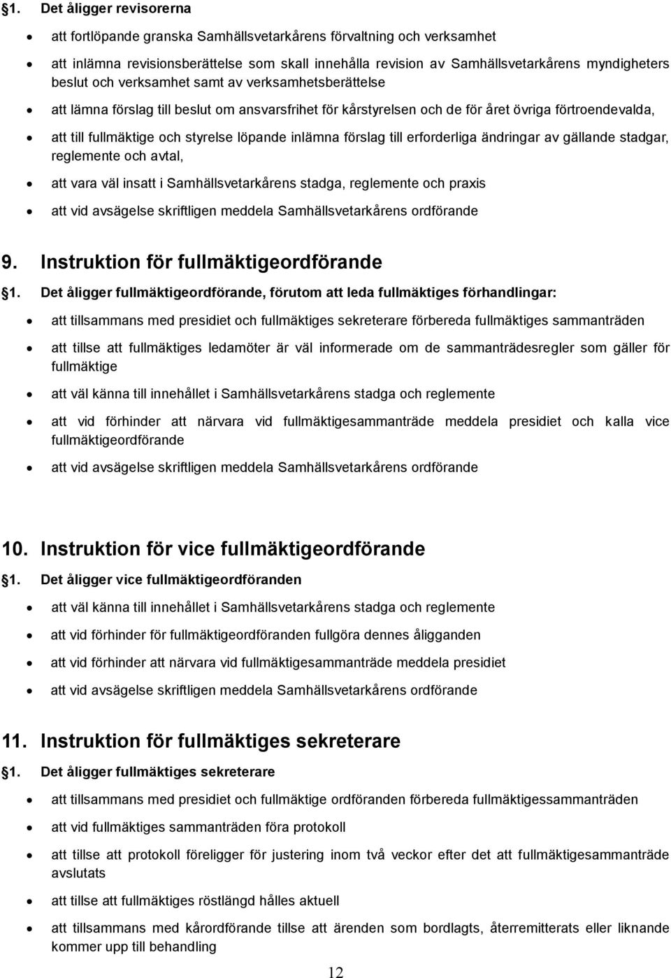 inlämna förslag till erforderliga ändringar av gällande stadgar, reglemente och avtal, att vara väl insatt i Samhällsvetarkårens stadga, reglemente och praxis 9.