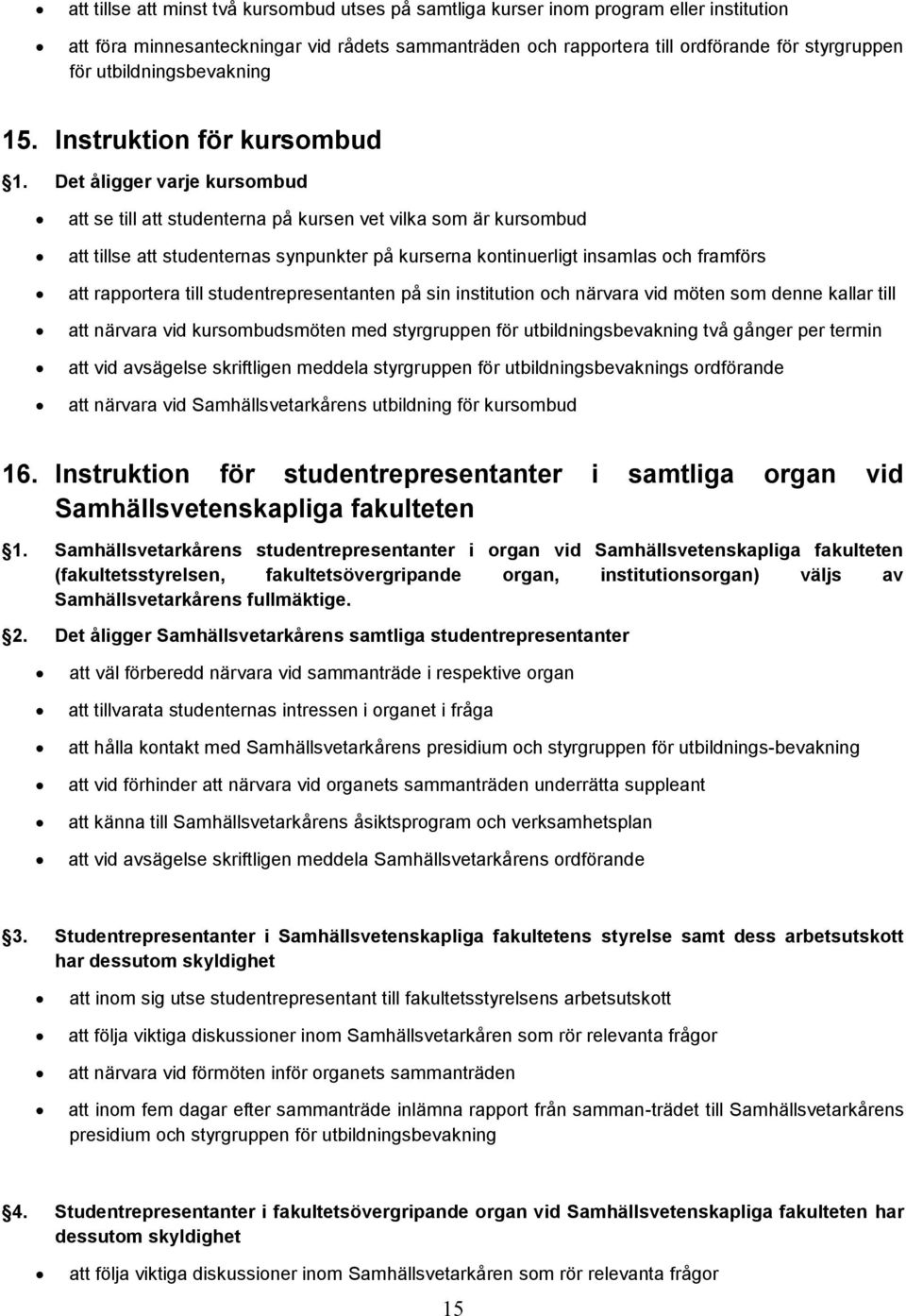 Det åligger varje kursombud att se till att studenterna på kursen vet vilka som är kursombud att tillse att studenternas synpunkter på kurserna kontinuerligt insamlas och framförs att rapportera till