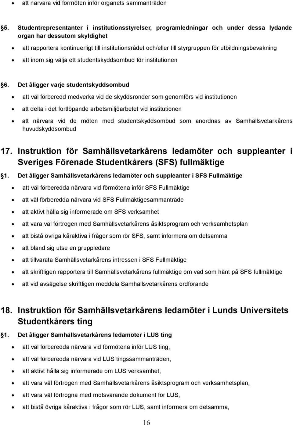 för utbildningsbevakning att inom sig välja ett studentskyddsombud för institutionen 6.