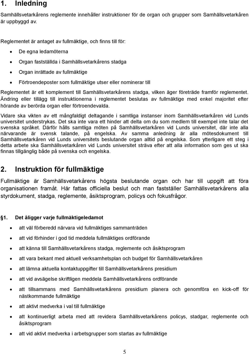 eller nominerar till Reglementet är ett komplement till Samhällsvetarkårens stadga, vilken äger företräde framför reglementet.