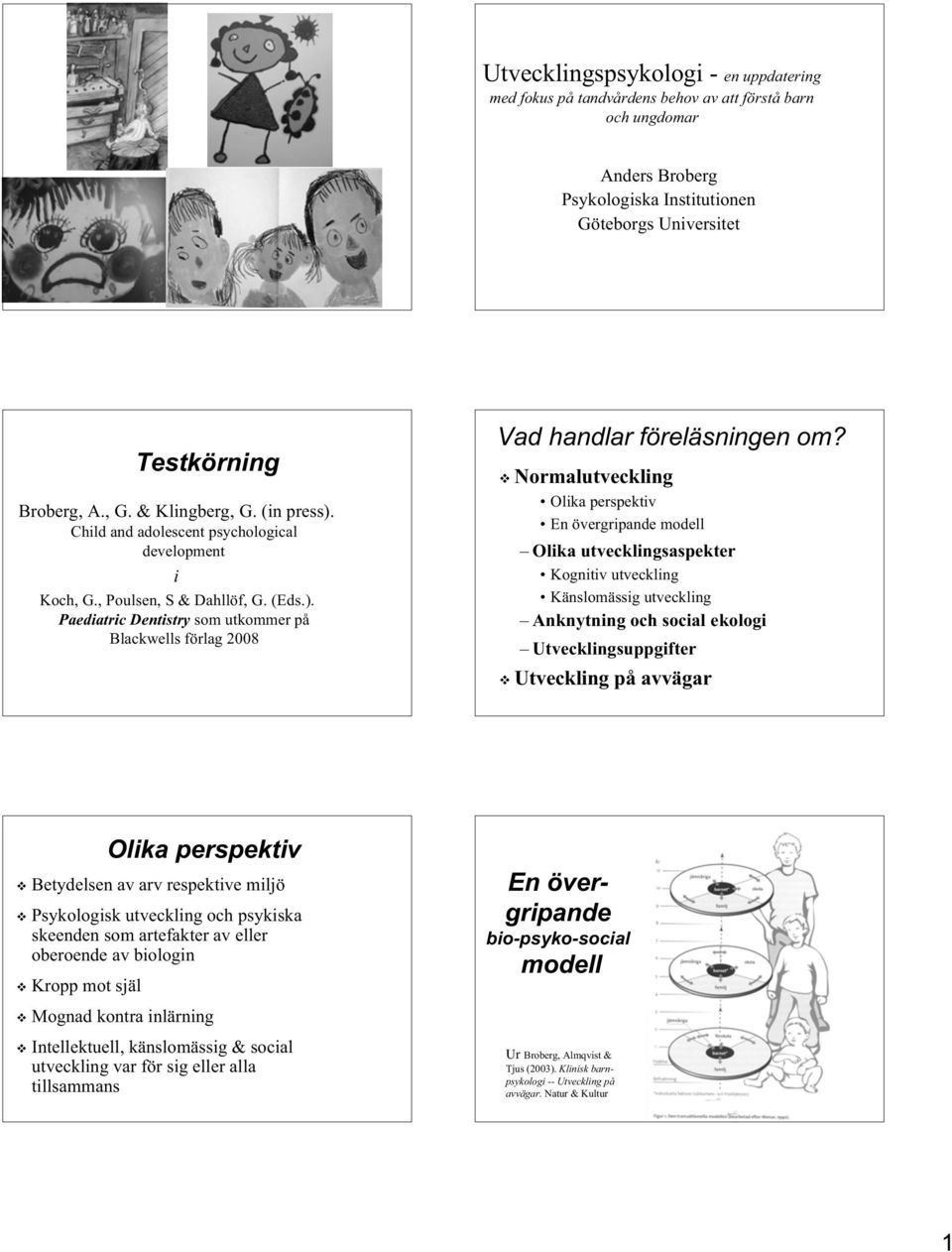 Normalutveckling Olika perspektiv En övergripande modell Olika utvecklingsaspekter Kognitiv utveckling Känslomässig utveckling Anknytning och social ekologi Utvecklingsuppgifter Utveckling på avvägar