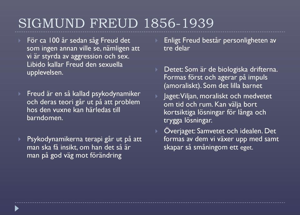 Psykodynamikerna terapi går ut på att man ska få insikt, om han det så är man på god väg mot förändring Enligt Freud består personligheten av tre delar Detet: Som är de biologiska drifterna.