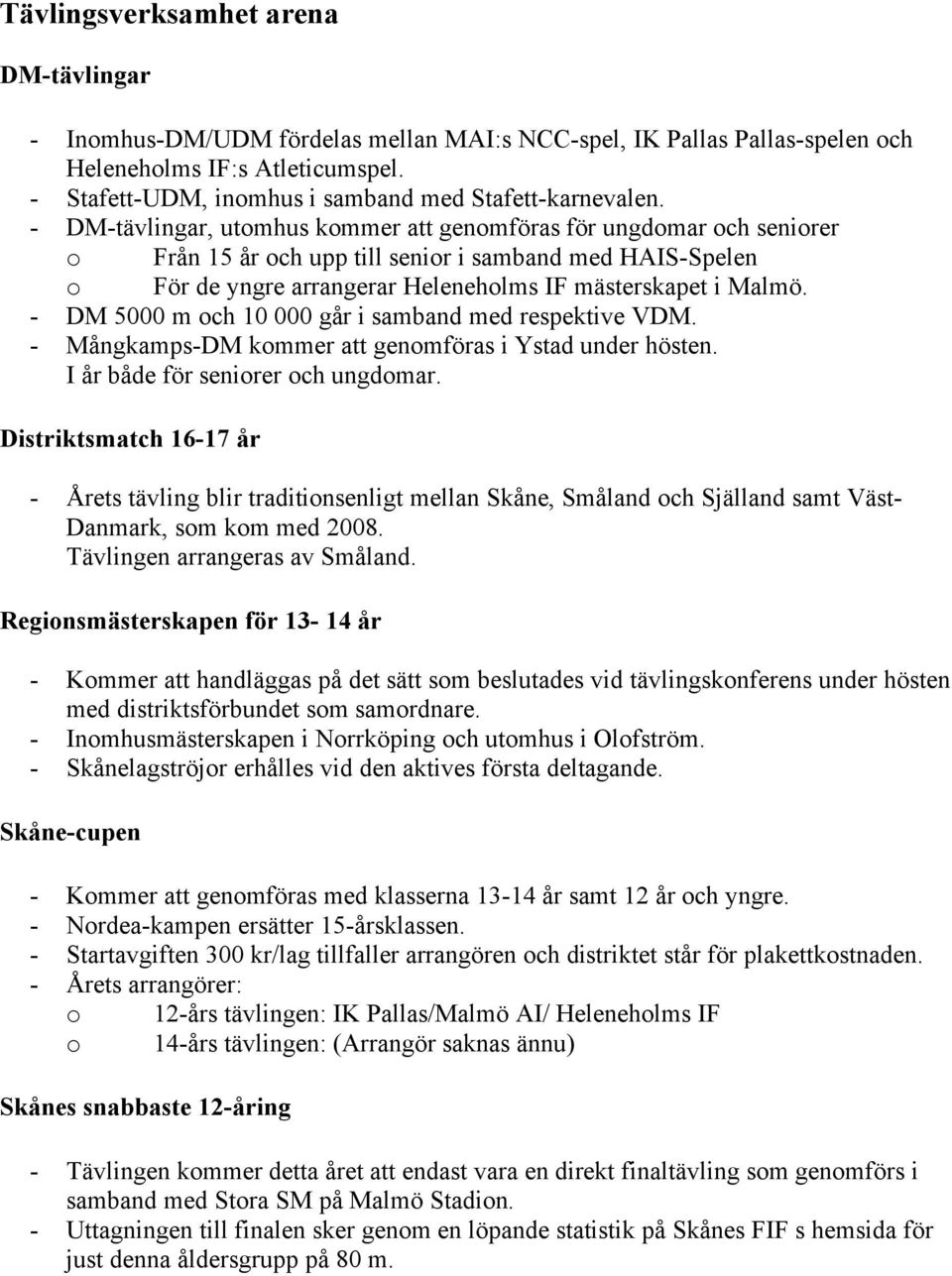 - DM-tävlingar, utomhus kommer att genomföras för ungdomar och seniorer o Från 15 år och upp till senior i samband med HAIS-Spelen o För de yngre arrangerar Heleneholms IF mästerskapet i Malmö.