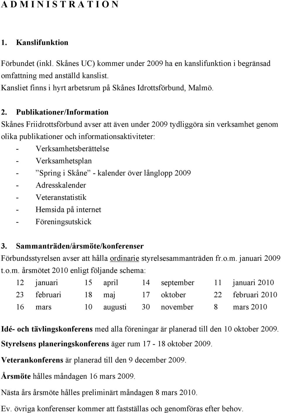 Publikationer/Information Skånes Friidrottsförbund avser att även under 2009 tydliggöra sin verksamhet genom olika publikationer och informationsaktiviteter: - Verksamhetsberättelse - Verksamhetsplan