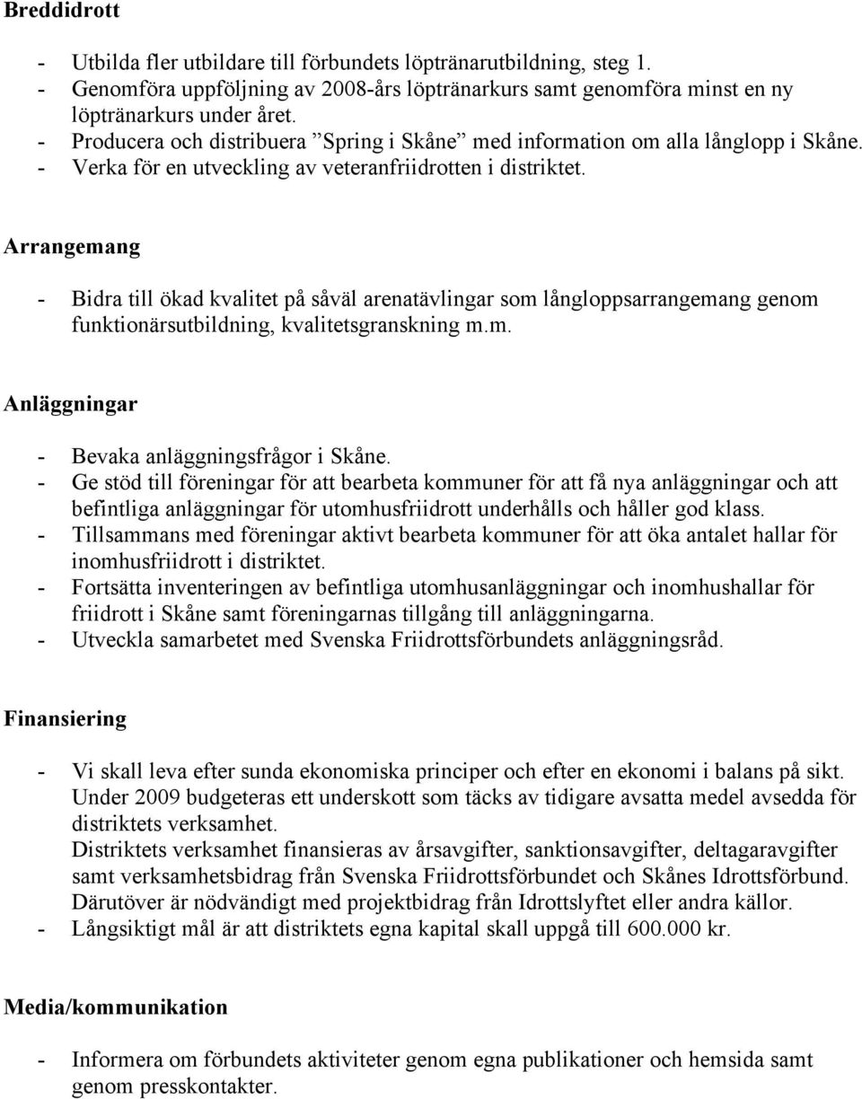 Arrangemang - Bidra till ökad kvalitet på såväl arenatävlingar som långloppsarrangemang genom funktionärsutbildning, kvalitetsgranskning m.m. Anläggningar - Bevaka anläggningsfrågor i Skåne.