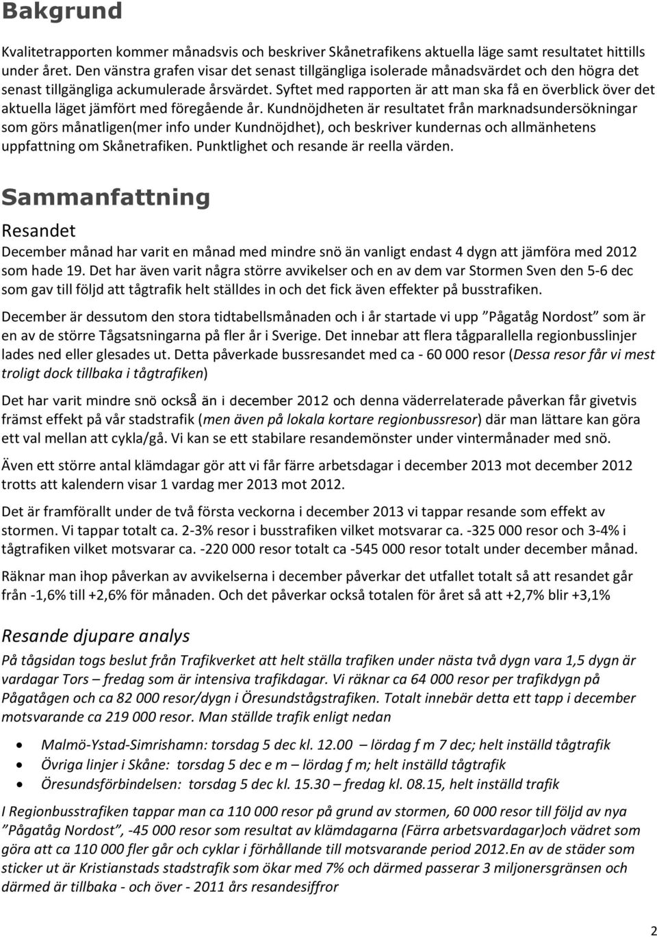 Syftet med rapporten är att man ska få en överblick över det aktuella läget jämfört med föregående år.