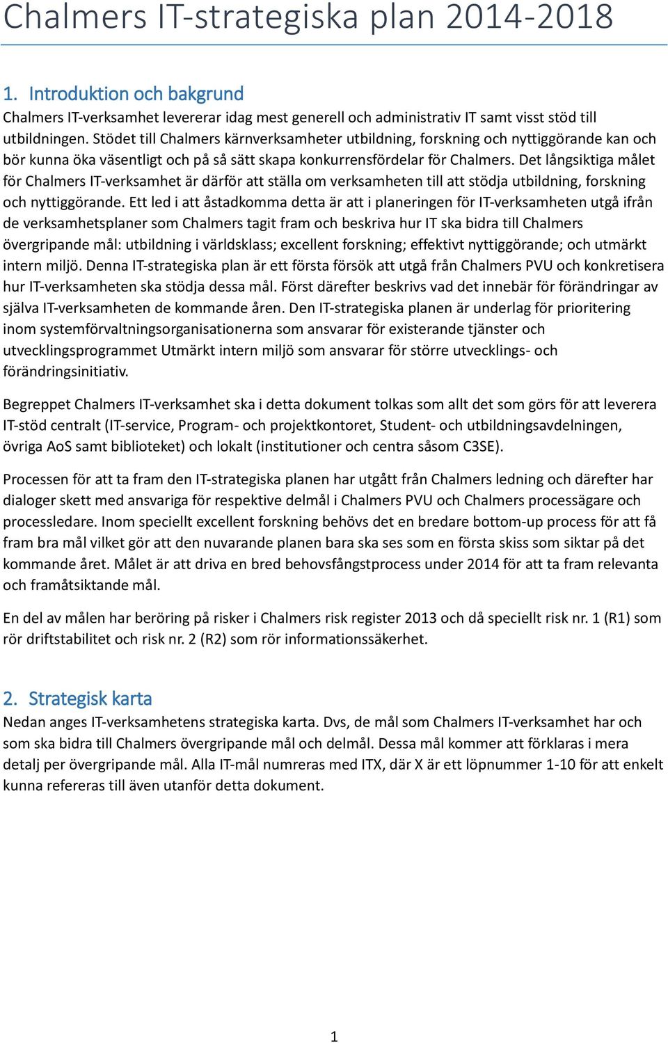 Det långsiktiga målet för Chalmers IT-verksamhet är därför att ställa om verksamheten till att stödja utbildning, forskning och nyttiggörande.