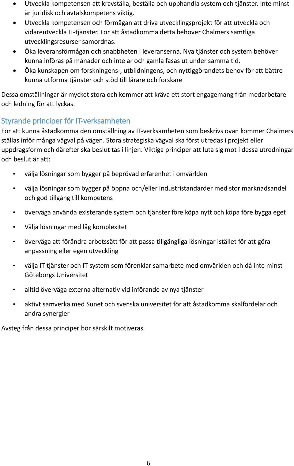 Öka leveransförmågan och snabbheten i leveranserna. Nya tjänster och system behöver kunna införas på månader och inte år och gamla fasas ut under samma tid.