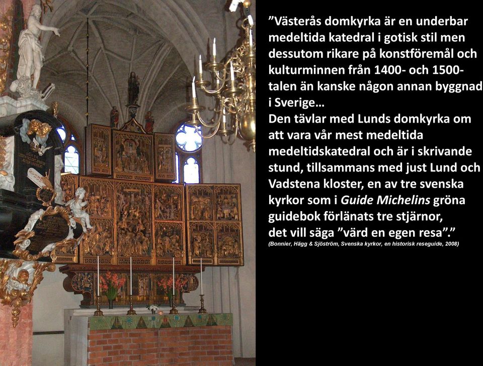 medeltidskatedral och är i skrivande stund, tillsammans med just Lund och Vadstena kloster, en av tre svenska kyrkor som i Guide