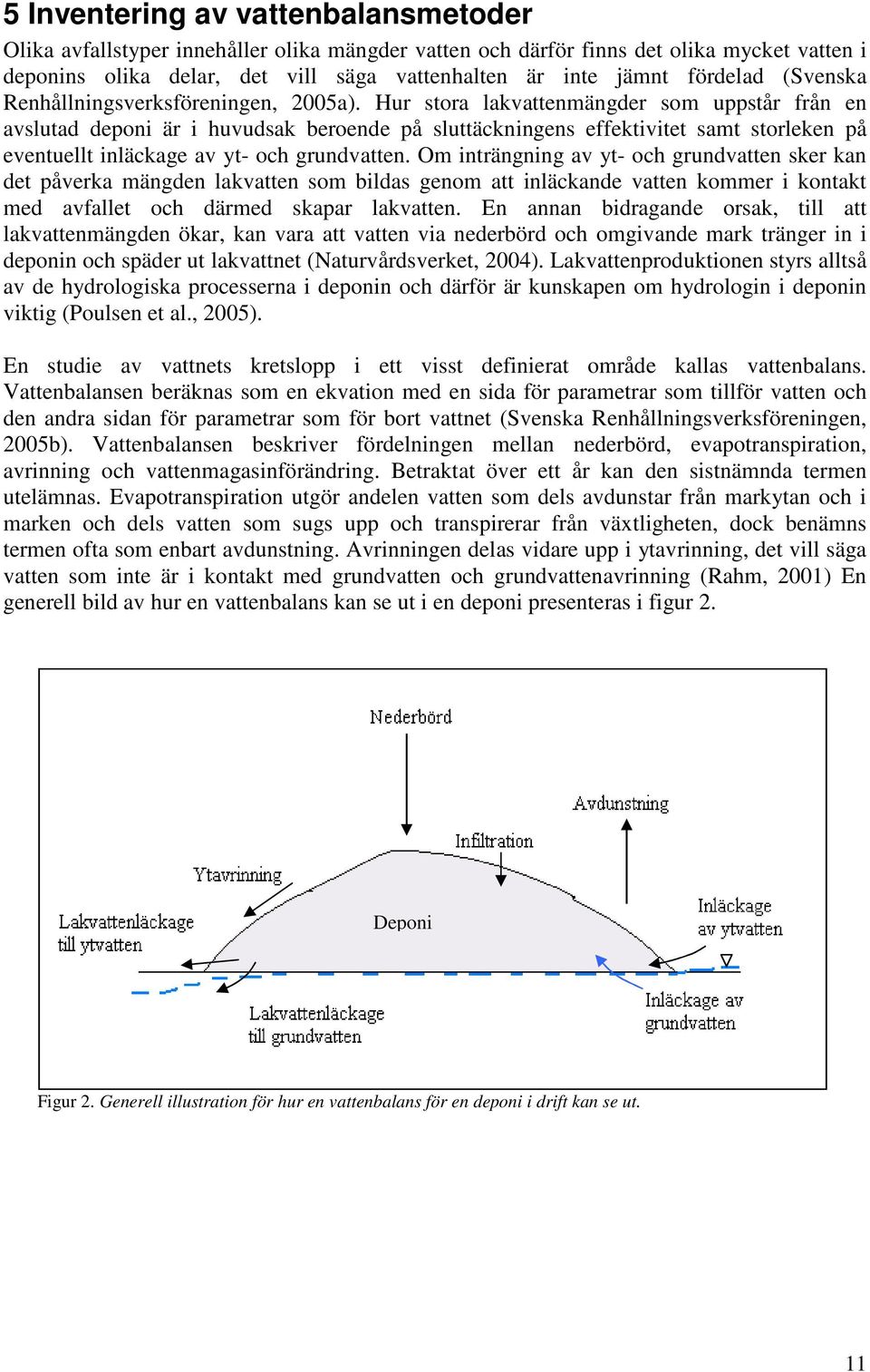 Hur stora lakvattenmängder som uppstår från en avslutad deponi är i huvudsak beroende på sluttäckningens effektivitet samt storleken på eventuellt inläckage av yt- och grundvatten.