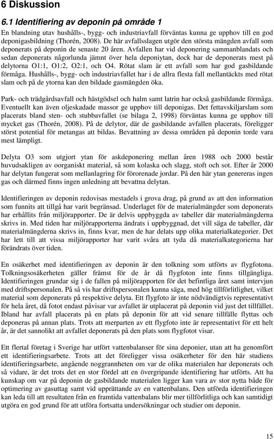 Avfallen har vid deponering sammanblandats och sedan deponerats någorlunda jämnt över hela deponiytan, dock har de deponerats mest på delytorna O1:1, O1:2, O2:1, och O4.