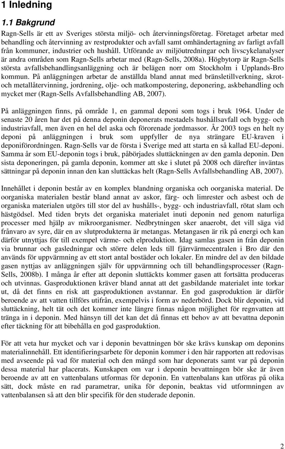 Utförande av miljöutredningar och livscykelanalyser är andra områden som Ragn-Sells arbetar med (Ragn-Sells, 2008a).