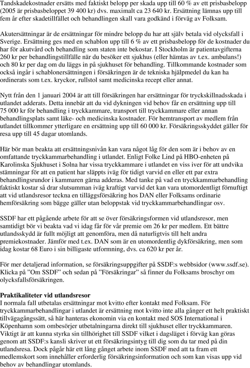 Akutersättningar är de ersättningar för mindre belopp du har att själv betala vid olycksfall i Sverige.