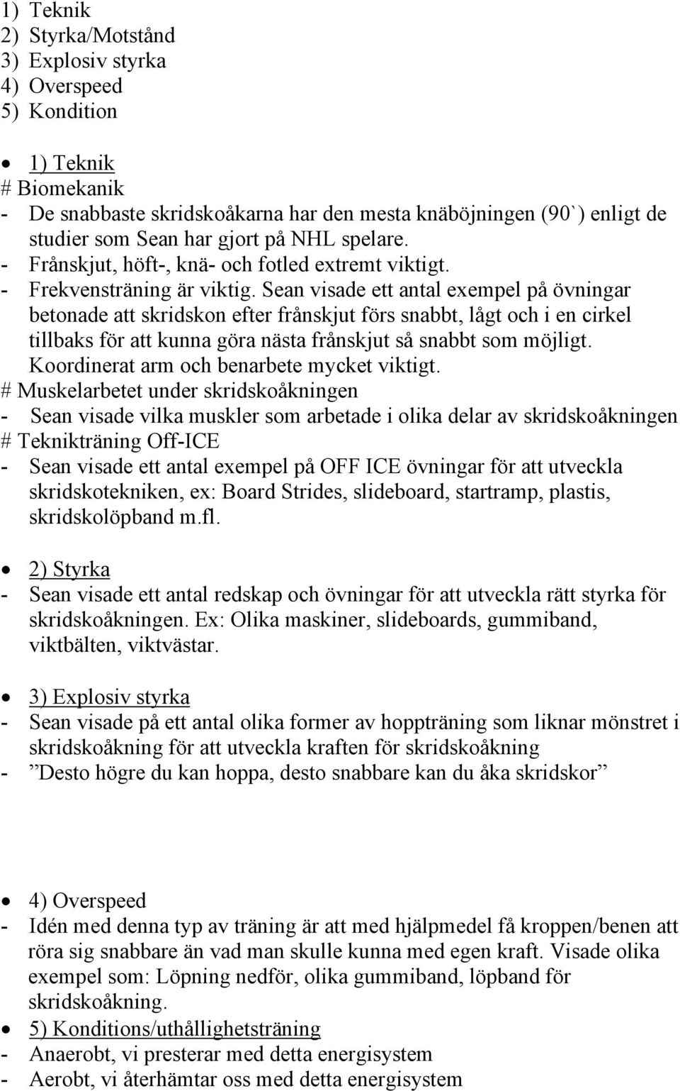 Sean visade ett antal exempel på övningar betonade att skridskon efter frånskjut förs snabbt, lågt och i en cirkel tillbaks för att kunna göra nästa frånskjut så snabbt som möjligt.