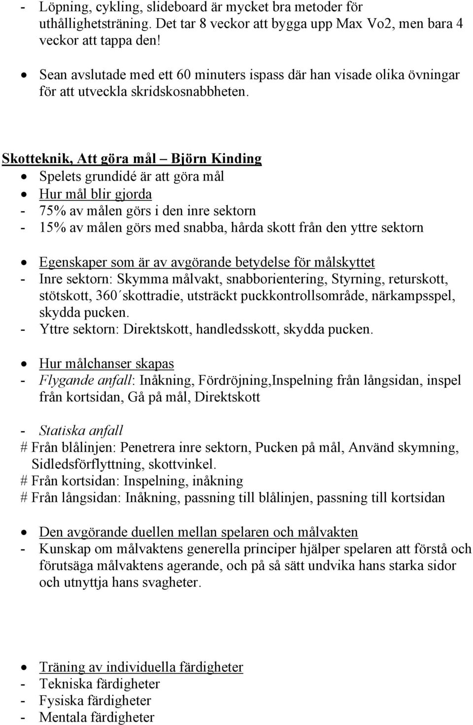 Skotteknik, Att göra mål Björn Kinding Spelets grundidé är att göra mål Hur mål blir gjorda - 75% av målen görs i den inre sektorn - 15% av målen görs med snabba, hårda skott från den yttre sektorn