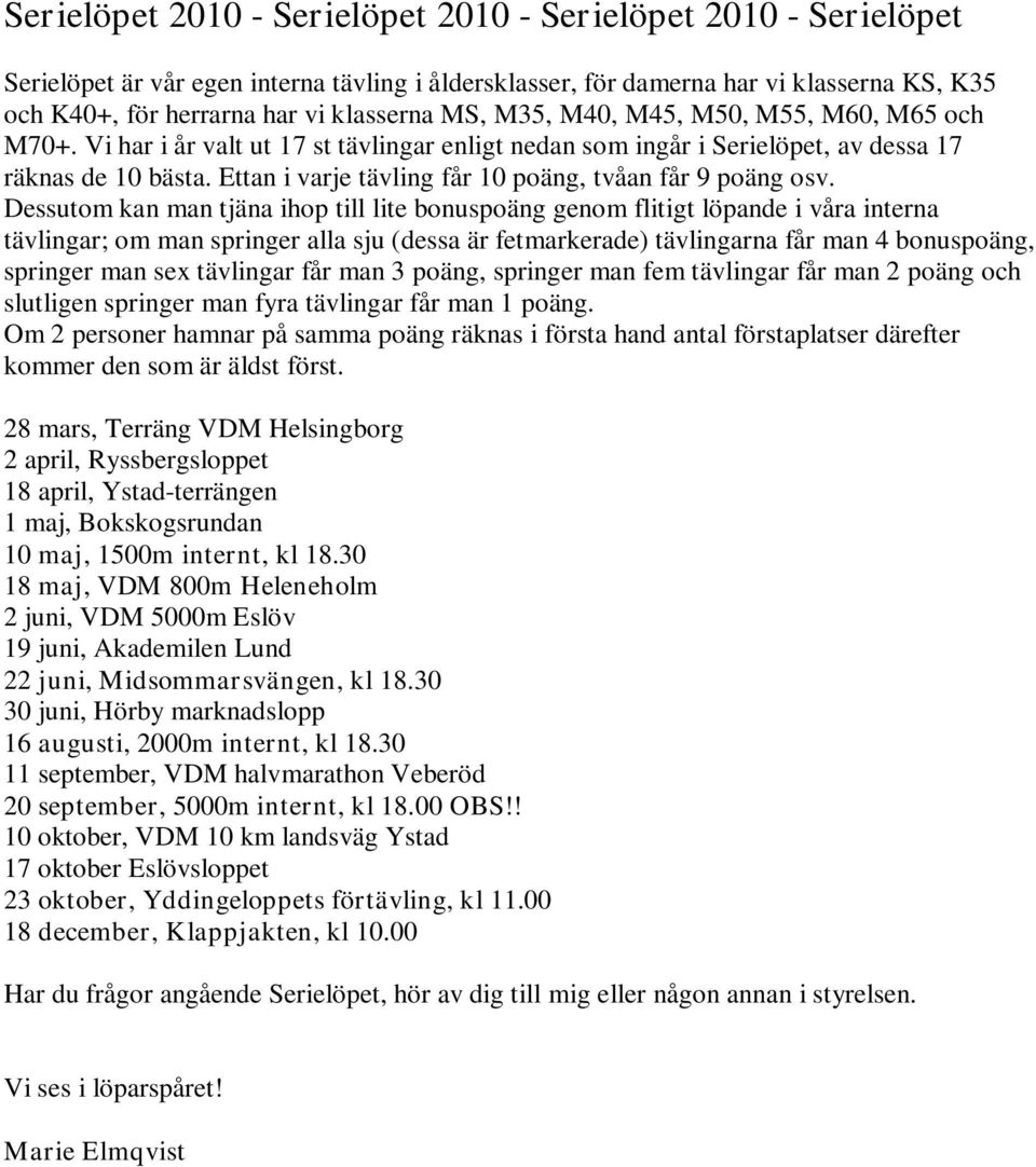 Ettan i varje tävling får 10 poäng, tvåan får 9 poäng osv.