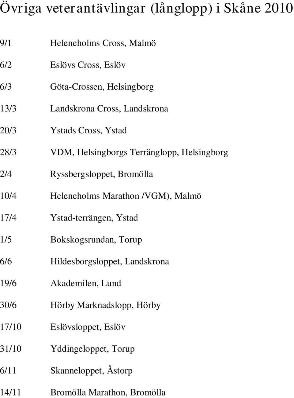 Heleneholms Marathon /VGM), Malmö 17/4 Ystad-terrängen, Ystad 1/5 Bokskogsrundan, Torup 6/6 Hildesborgsloppet, Landskrona 19/6 Akademilen,