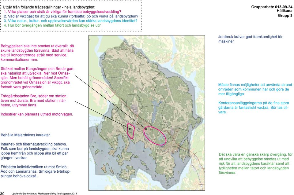 Hur bör övergången mellan tätort och landsbygd se ut? Grupparbete 013-09-24 Grupp 3 Bebyggelsen ska inte smetas ut överallt, då skulle landsbygden försvinna.