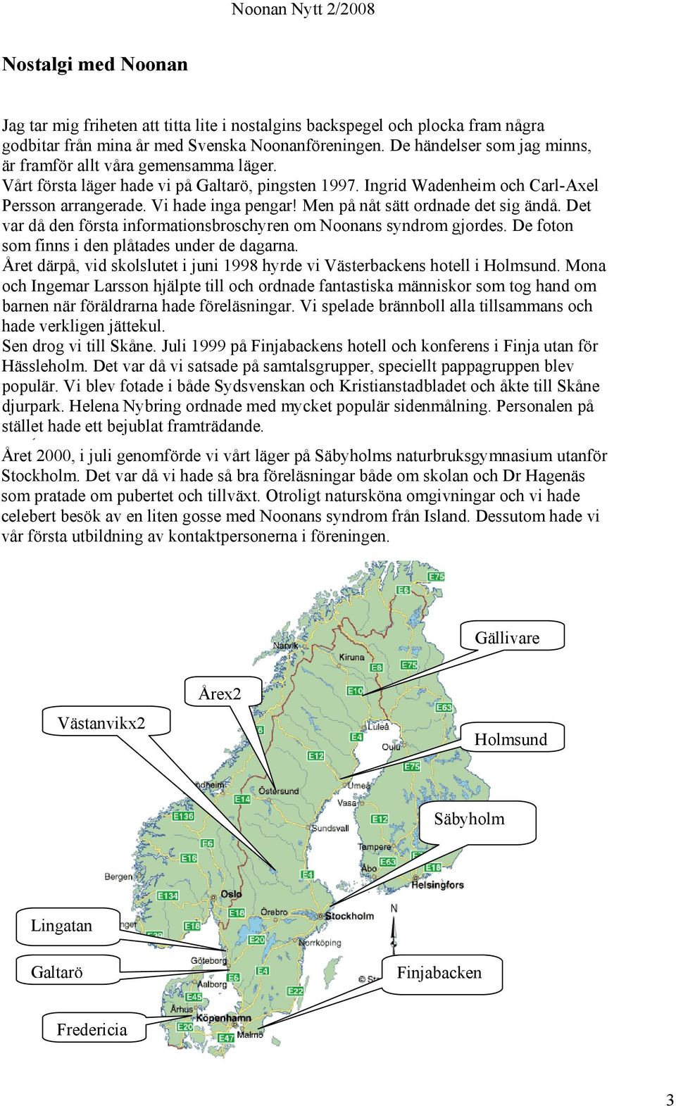 Men på nåt sätt ordnade det sig ändå. Det var då den första informationsbroschyren om Noonans syndrom gjordes. De foton som finns i den plåtades under de dagarna.