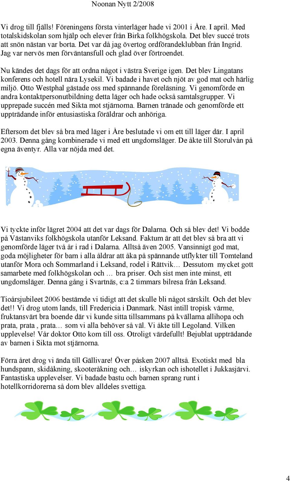 Det blev Lingatans konferens och hotell nära Lysekil. Vi badade i havet och njöt av god mat och härlig miljö. Otto Westphal gästade oss med spännande föreläsning.