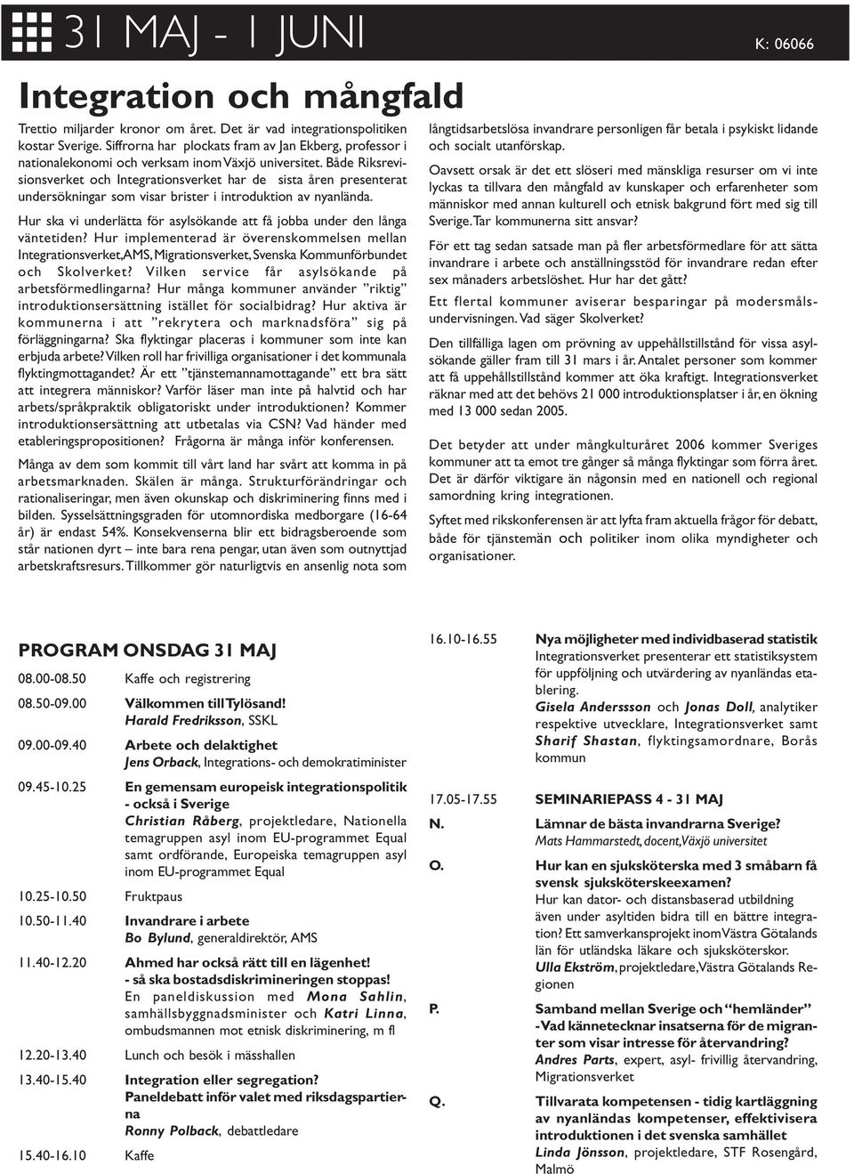 Både Riksrevisionsverket och Integrationsverket har de sista åren presenterat undersökningar som visar brister i introduktion av nyanlända.