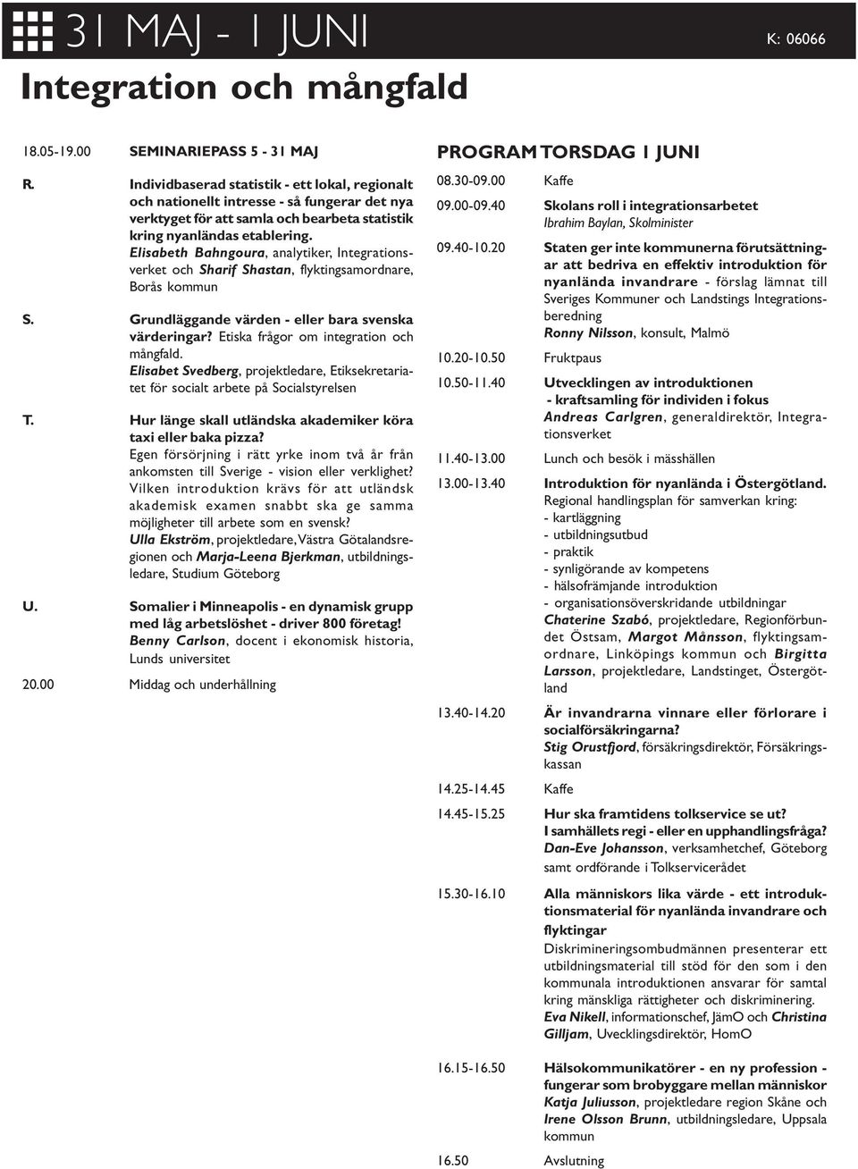 Elisabeth Bahngoura, analytiker, Integrationsverket och Sharif Shastan, flyktingsamordnare, Borås kommun S. Grundläggande värden - eller bara svenska värderingar?