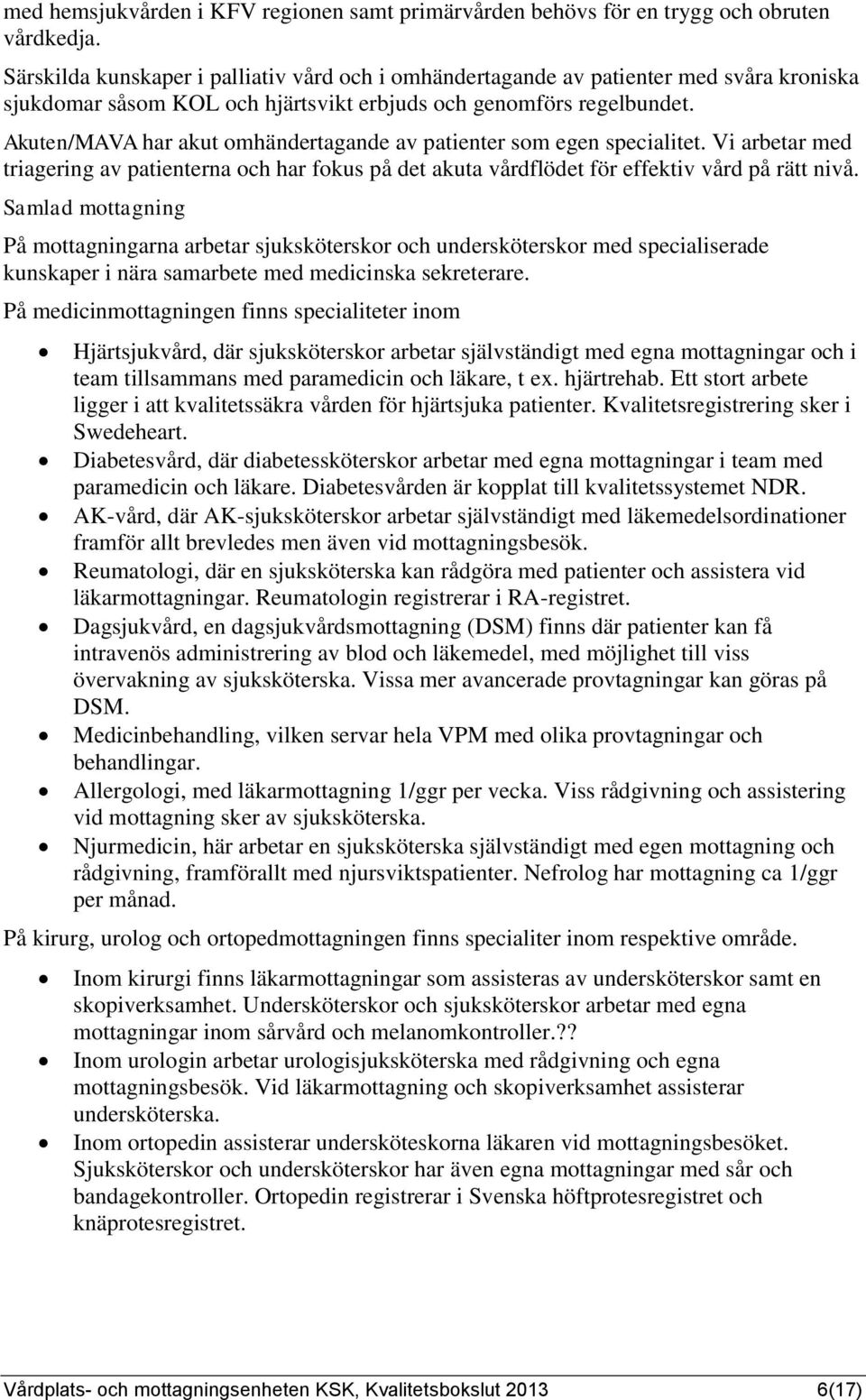 Akuten/MAVA har akut omhändertagande av patienter som egen specialitet. Vi arbetar med triagering av patienterna och har fokus på det akuta vårdflödet för effektiv vård på rätt nivå.