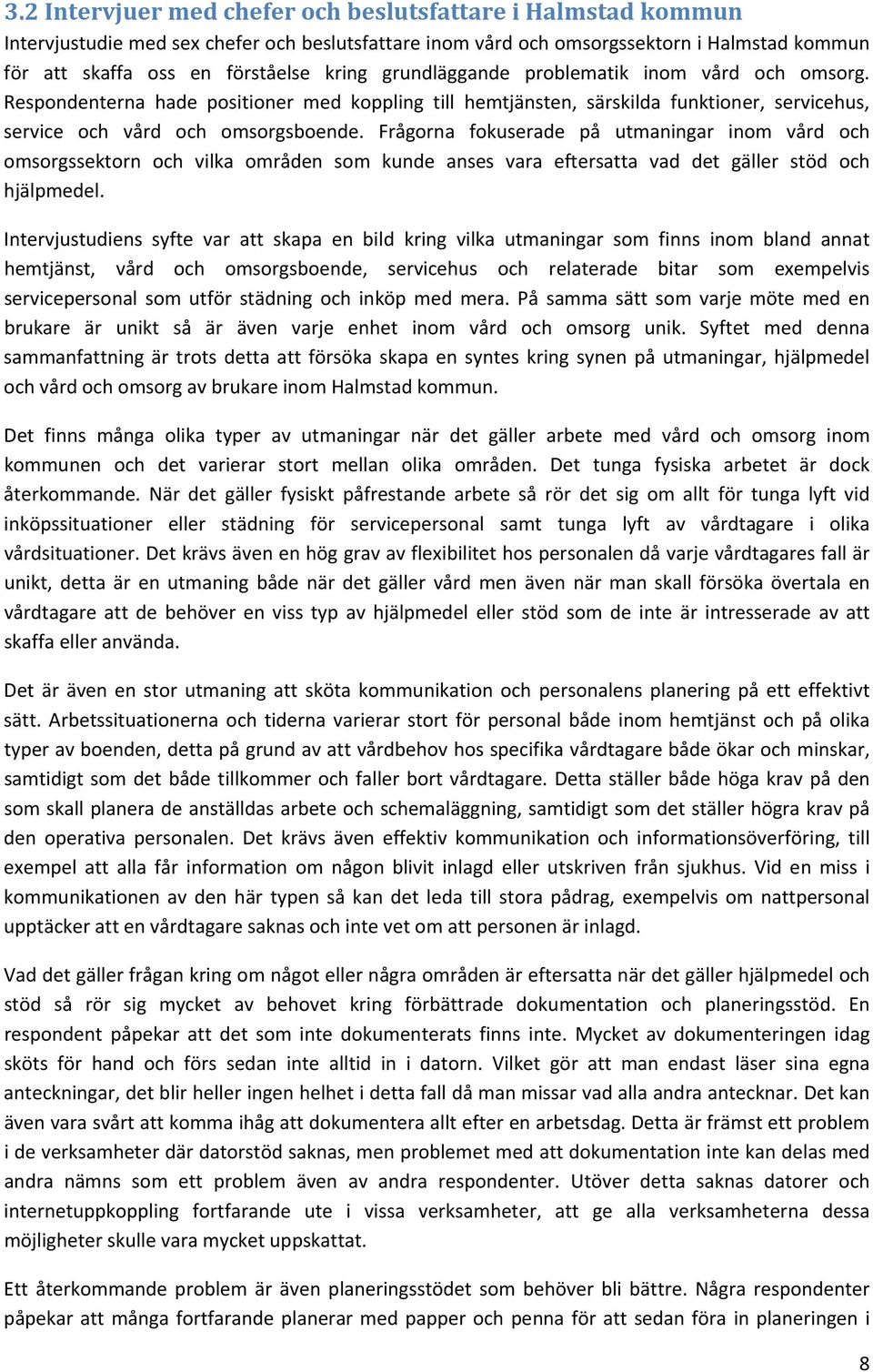 Frågorna fokuserade på utmaningar inom vård och omsorgssektorn och vilka områden som kunde anses vara eftersatta vad det gäller stöd och hjälpmedel.