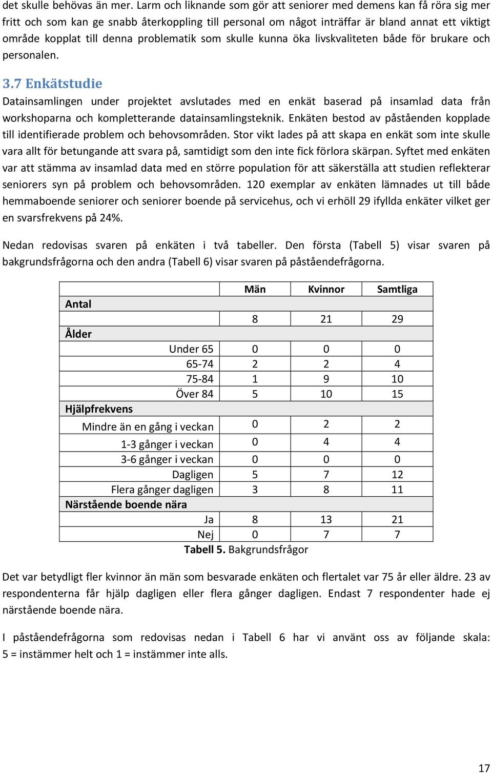 problematik som skulle kunna öka livskvaliteten både för brukare och personalen. 3.