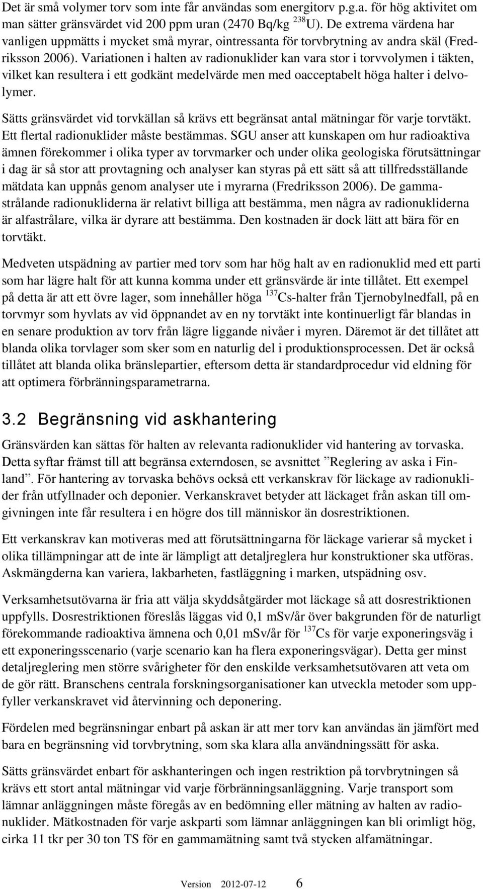 Variationen i halten av radionuklider kan vara stor i torvvolymen i täkten, vilket kan resultera i ett godkänt medelvärde men med oacceptabelt höga halter i delvolymer.