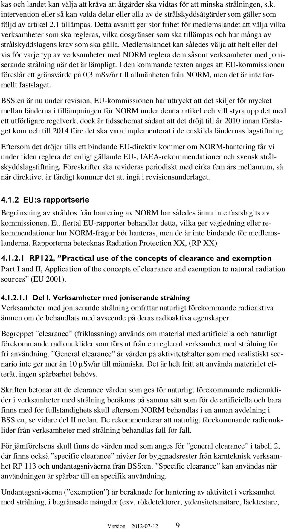 Medlemslandet kan således välja att helt eller delvis för varje typ av verksamheter med NORM reglera dem såsom verksamheter med joniserande strålning när det är lämpligt.