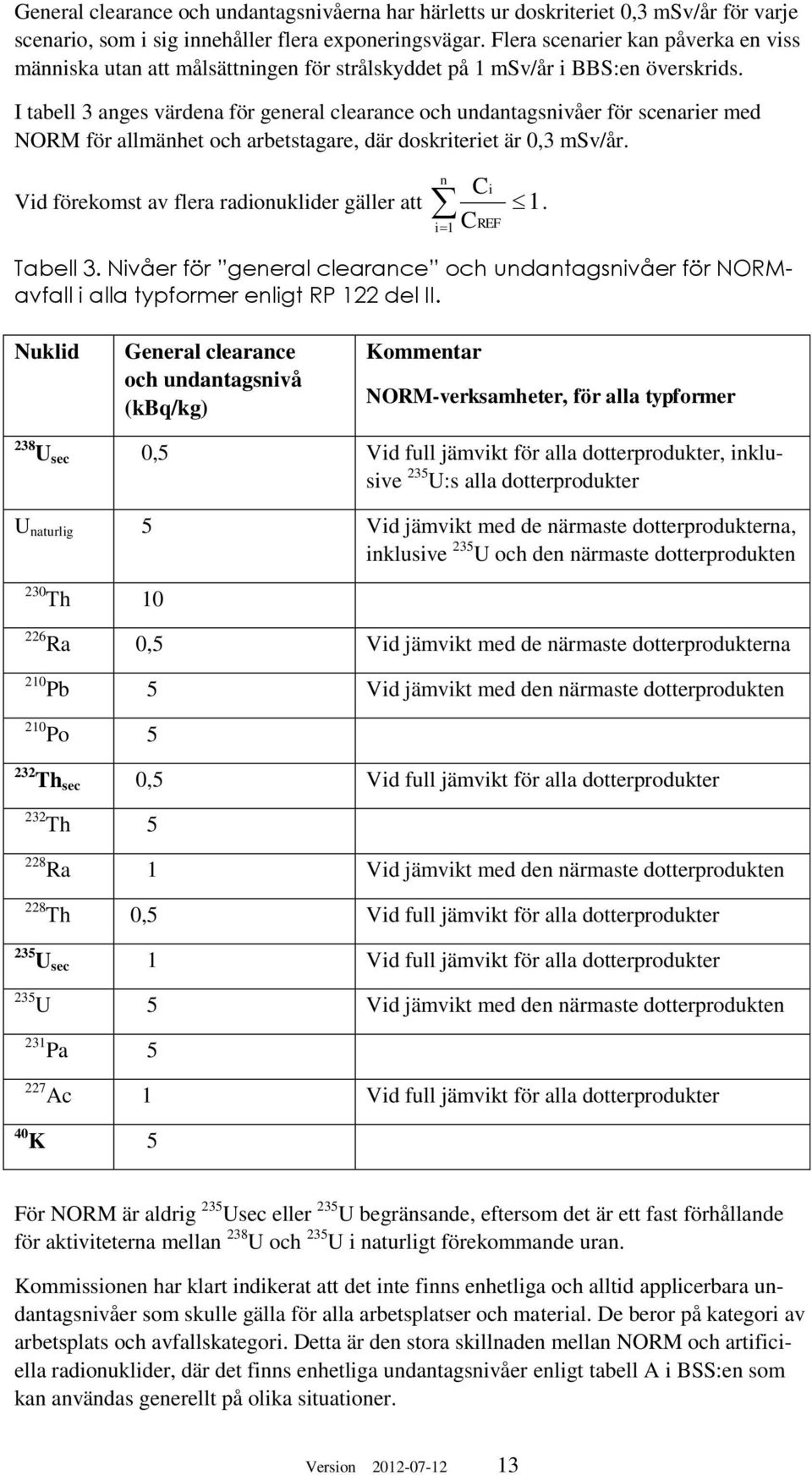 I tabell 3 anges värdena för general clearance och undantagsnivåer för scenarier med NORM för allmänhet och arbetstagare, där doskriteriet är 0,3 msv/år.