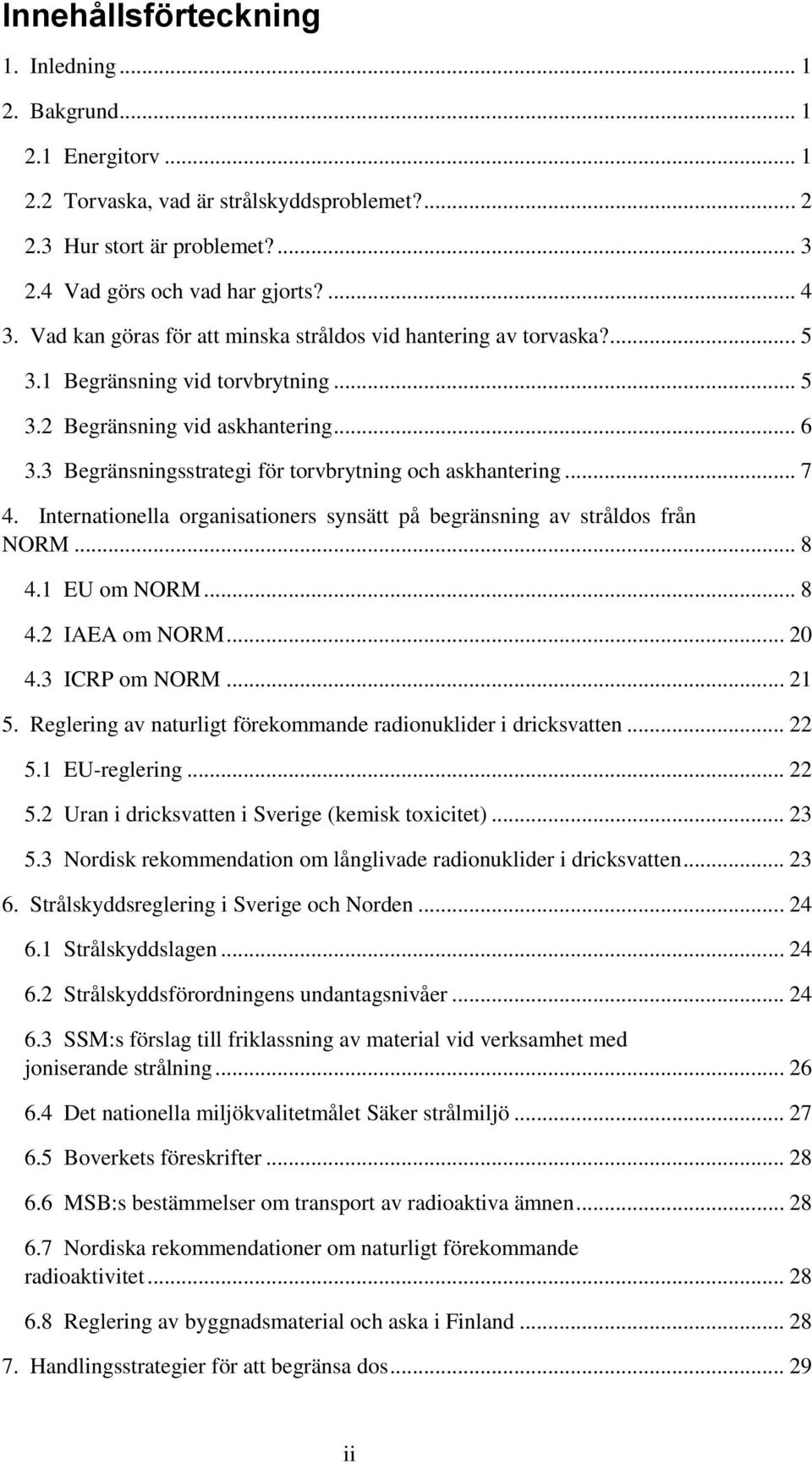 3 Begränsningsstrategi för torvbrytning och askhantering... 7 4. Internationella organisationers synsätt på begränsning av stråldos från NORM... 8 4.1 EU om NORM... 8 4.2 IAEA om NORM... 20 4.