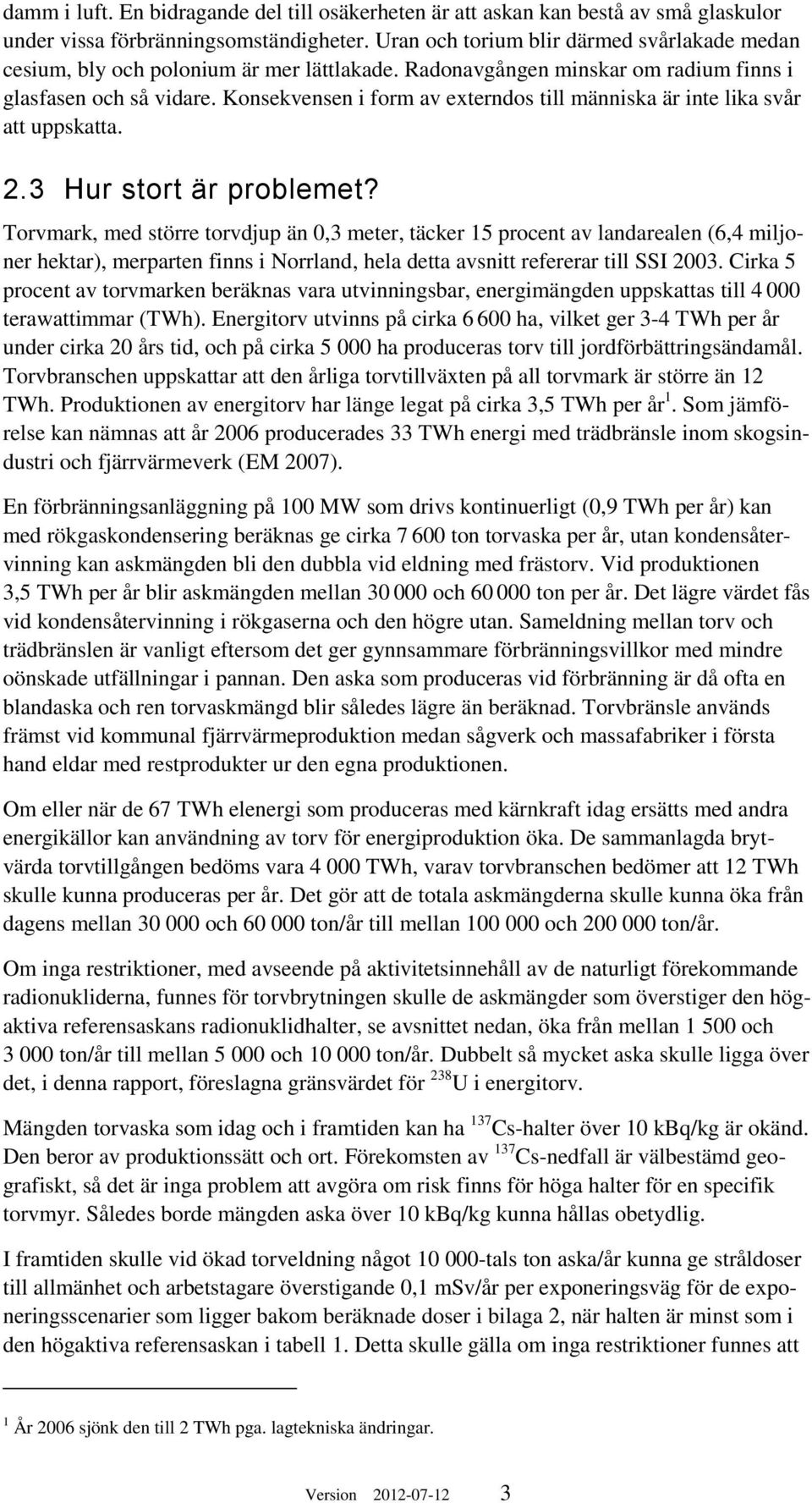 Konsekvensen i form av externdos till människa är inte lika svår att uppskatta. 2.3 Hur stort är problemet?