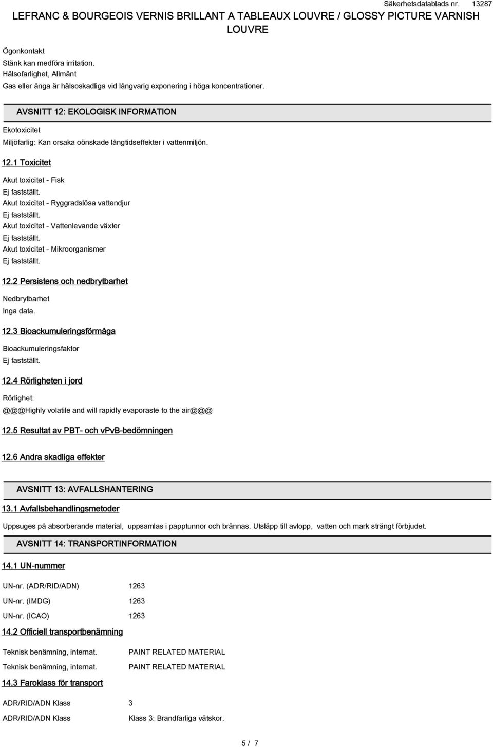 2 Persistens och nedbrytbarhet Nedbrytbarhet Inga data. 12.3 Bioackumuleringsförmåga Bioackumuleringsfaktor 12.