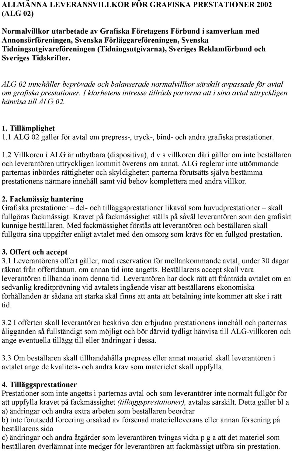 ALG 02 innehåller beprövade och balanserade normalvillkor särskilt avpassade för avtal om grafiska prestationer.