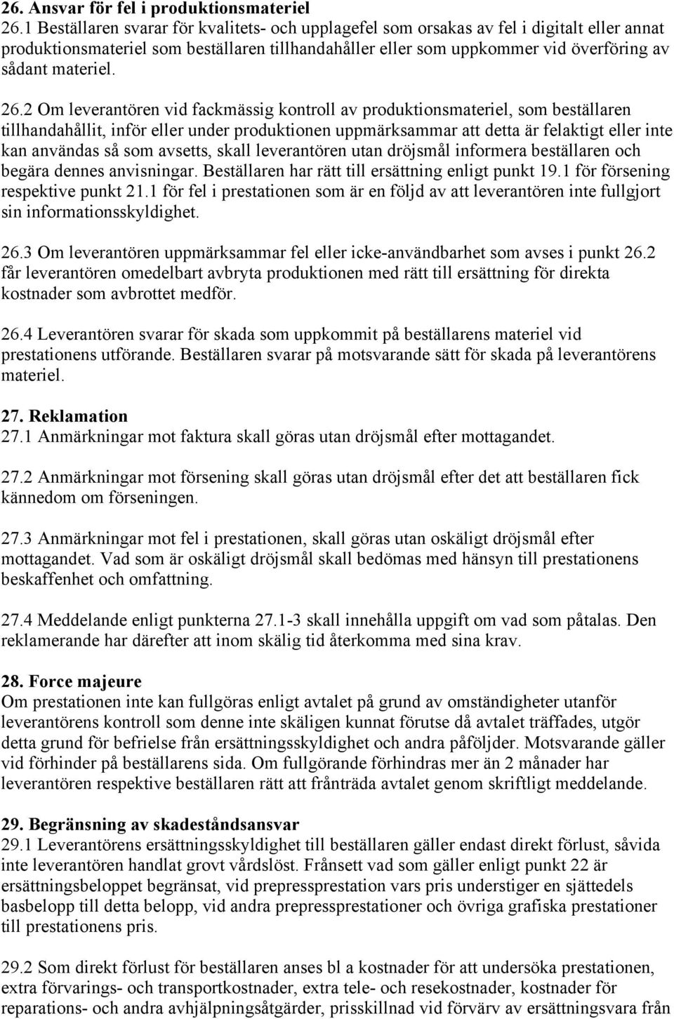 26.2 Om leverantören vid fackmässig kontroll av produktionsmateriel, som beställaren tillhandahållit, inför eller under produktionen uppmärksammar att detta är felaktigt eller inte kan användas så