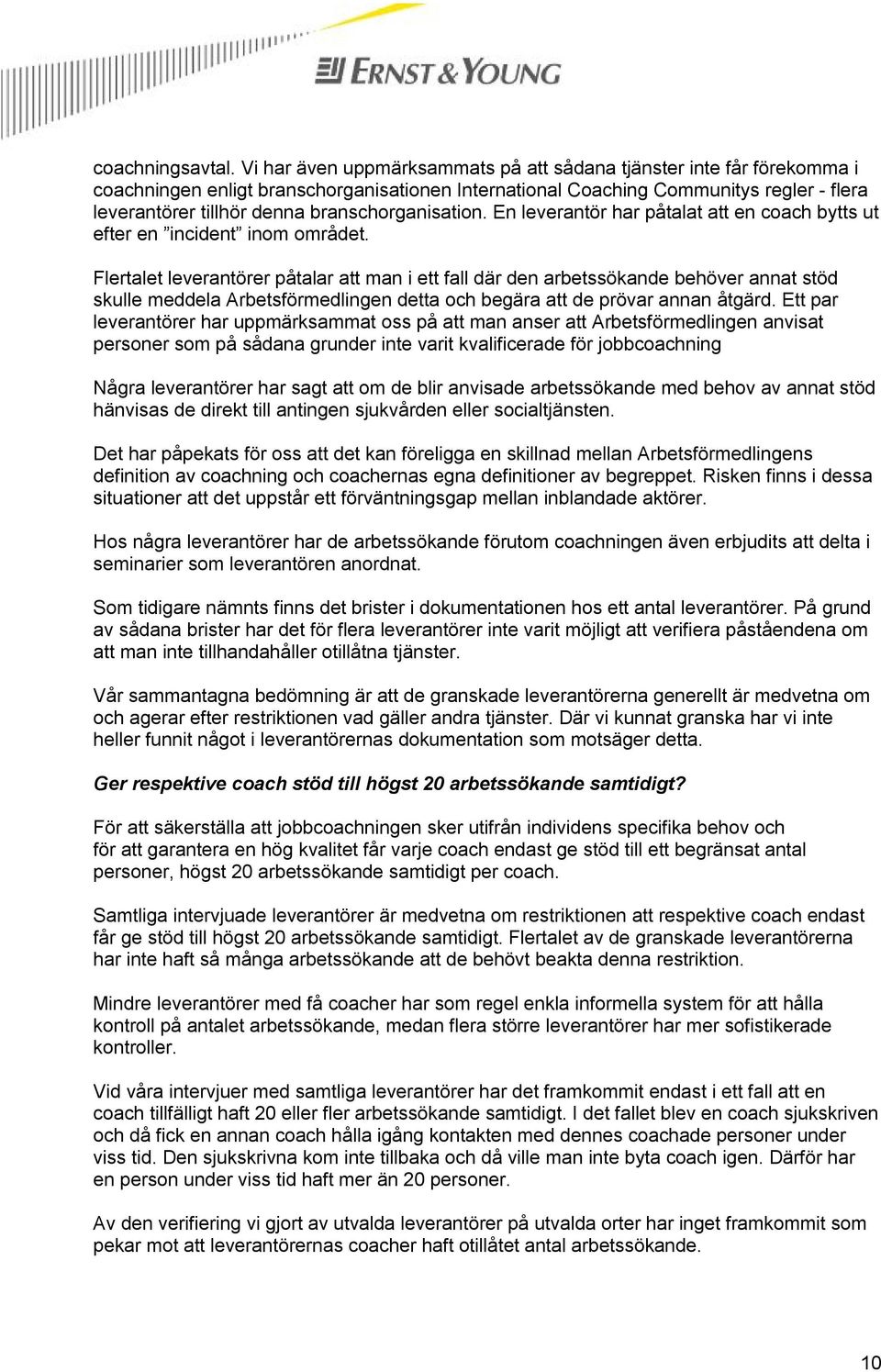 branschorganisation. En leverantör har påtalat att en coach bytts ut efter en incident inom området.