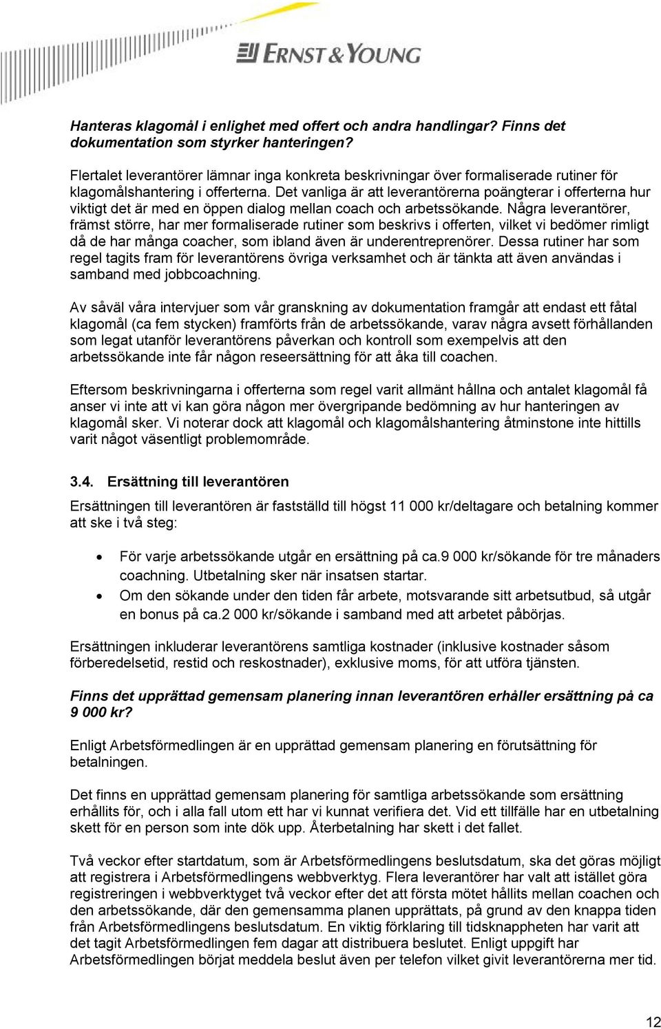 Det vanliga är att leverantörerna poängterar i offerterna hur viktigt det är med en öppen dialog mellan coach och arbetssökande.