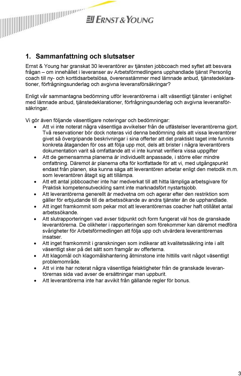 Enligt vår sammantagna bedömning utför leverantörerna i allt väsentligt tjänster i enlighet med lämnade anbud, tjänstedeklarationer, förfrågningsunderlag och avgivna leveransförsäkringar.