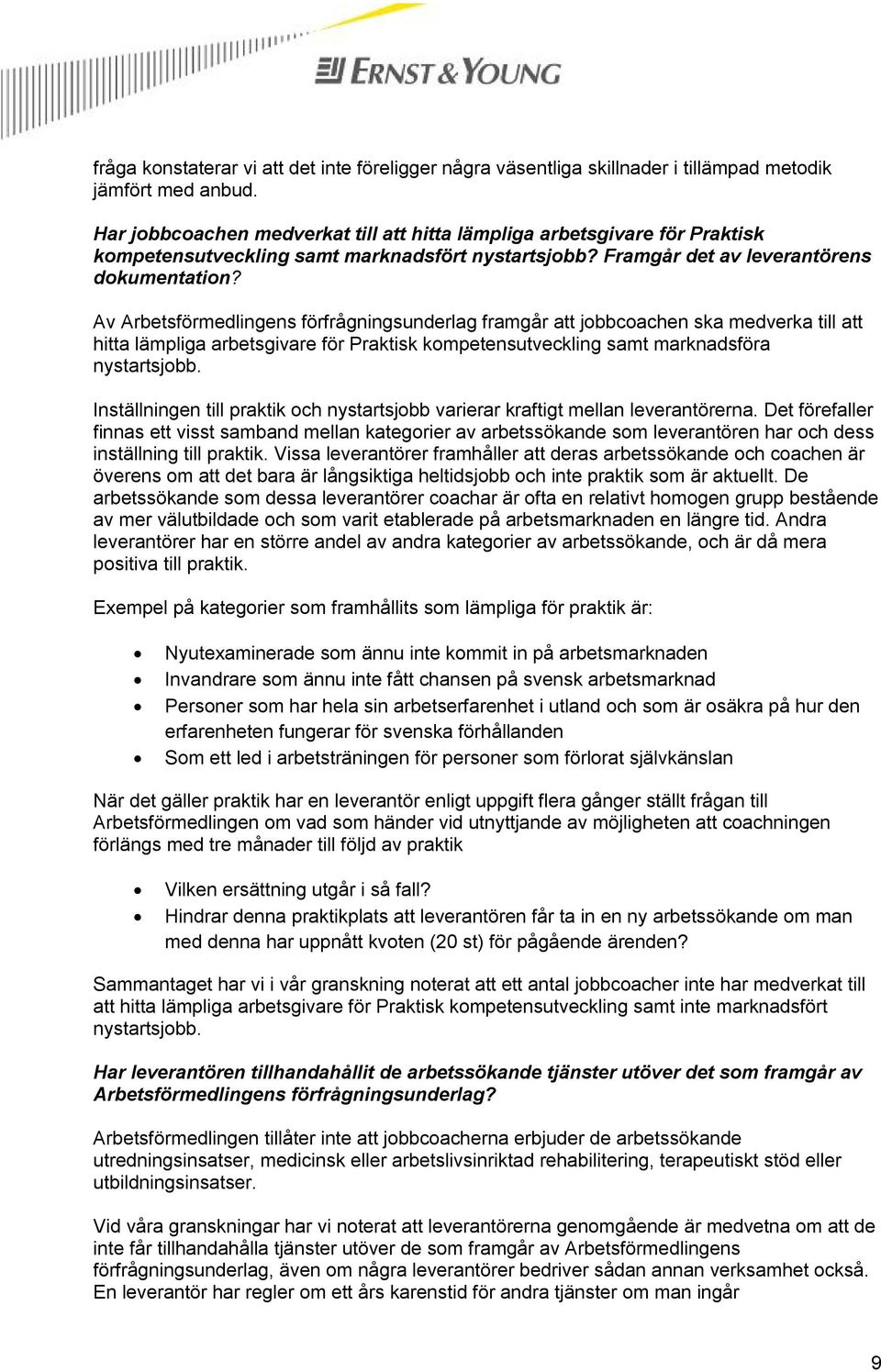 Av Arbetsförmedlingens förfrågningsunderlag framgår att jobbcoachen ska medverka till att hitta lämpliga arbetsgivare för Praktisk kompetensutveckling samt marknadsföra nystartsjobb.