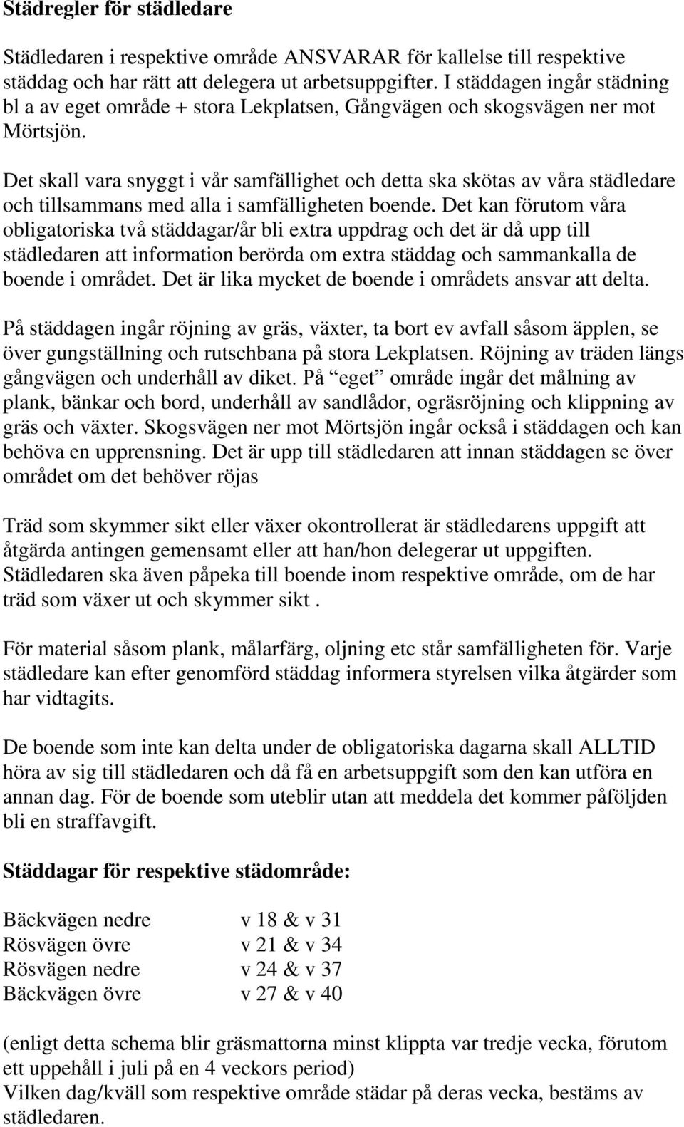 Det skall vara snyggt i vår samfällighet och detta ska skötas av våra städledare och tillsammans med alla i samfälligheten boende.