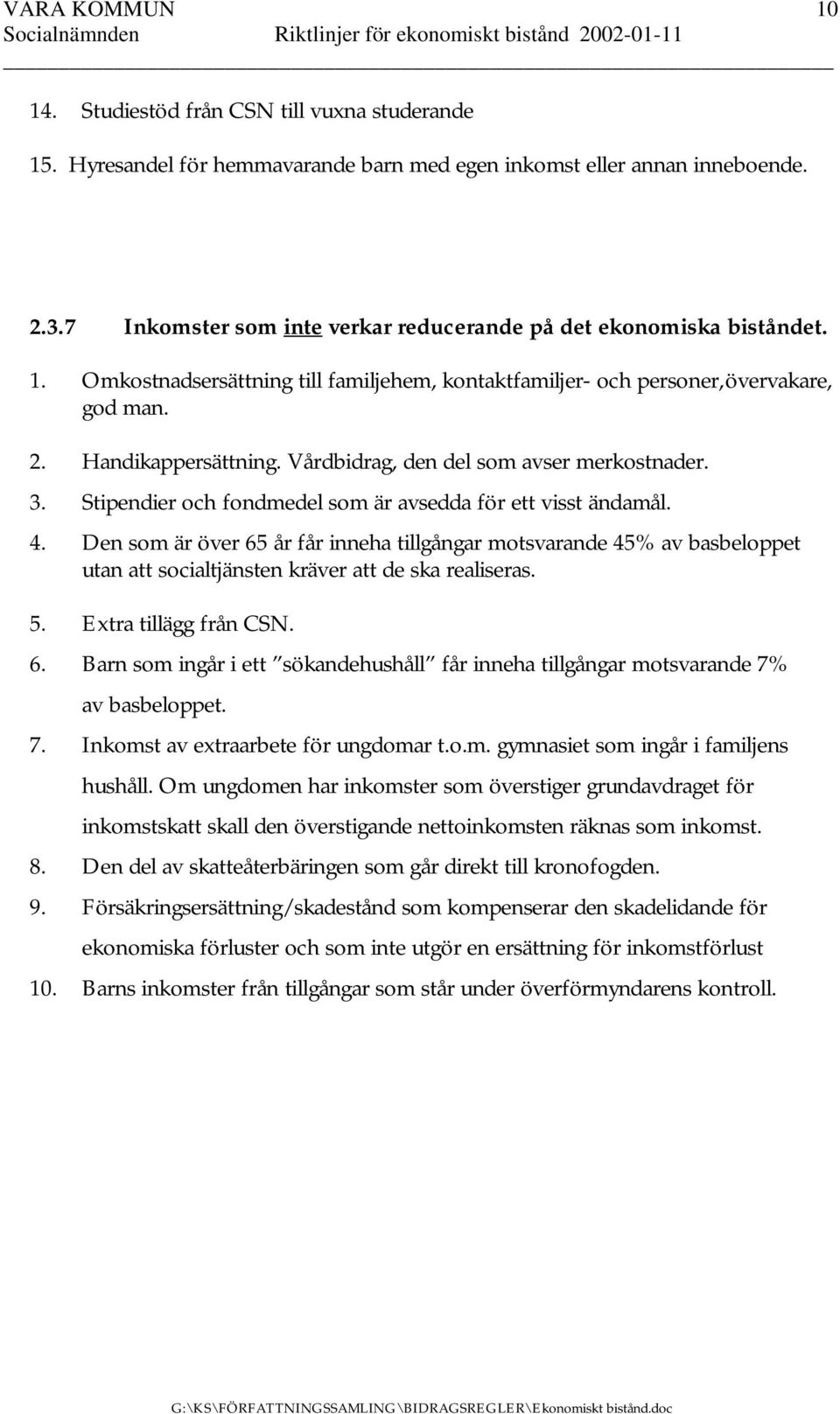 Vårdbidrag, den del som avser merkostnader. 3. Stipendier och fondmedel som är avsedda för ett visst ändamål. 4.