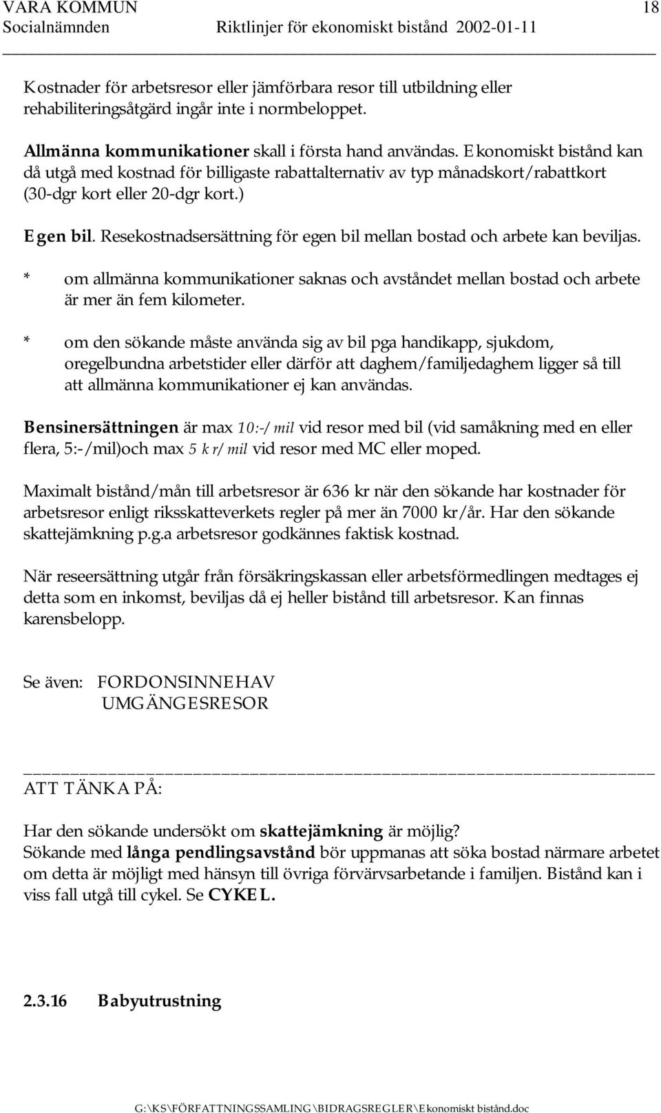 Resekostnadsersättning för egen bil mellan bostad och arbete kan beviljas. * om allmänna kommunikationer saknas och avståndet mellan bostad och arbete är mer än fem kilometer.