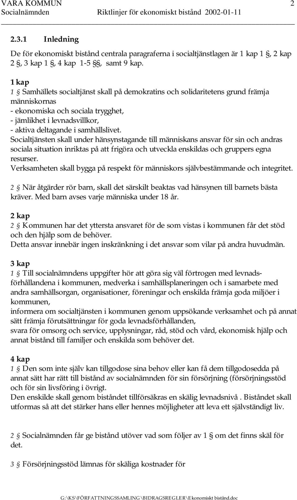 Socialtjänsten skall under hänsynstagande till människans ansvar för sin och andras sociala situation inriktas på att frigöra och utveckla enskildas och gruppers egna resurser.