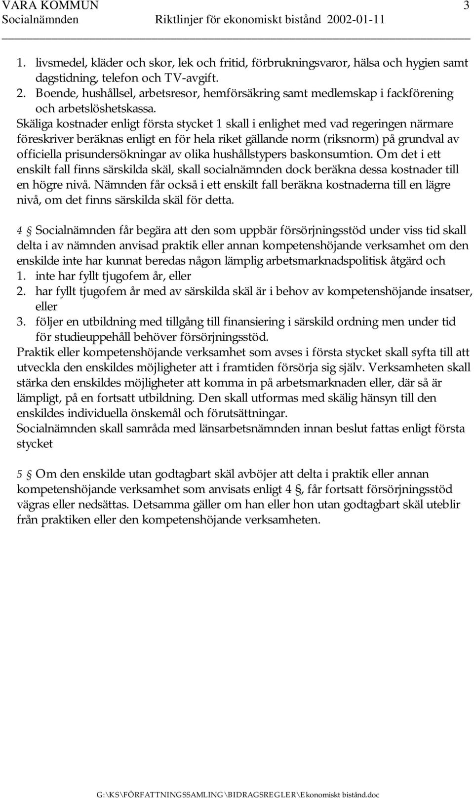 Skäliga kostnader enligt första stycket 1 skall i enlighet med vad regeringen närmare föreskriver beräknas enligt en för hela riket gällande norm (riksnorm) på grundval av officiella