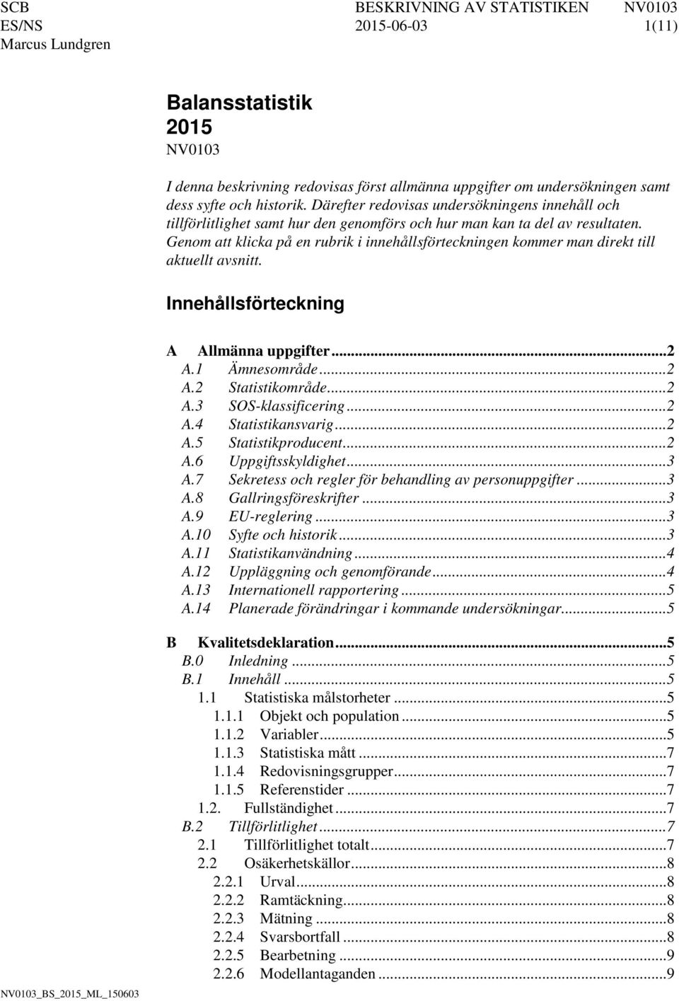 Genom att klicka på en rubrik i innehållsförteckningen kommer man direkt till aktuellt avsnitt. Innehållsförteckning A Allmänna uppgifter... 2 A.1 Ämnesområde... 2 A.2 Statistikområde... 2 A.3 SOS-klassificering.