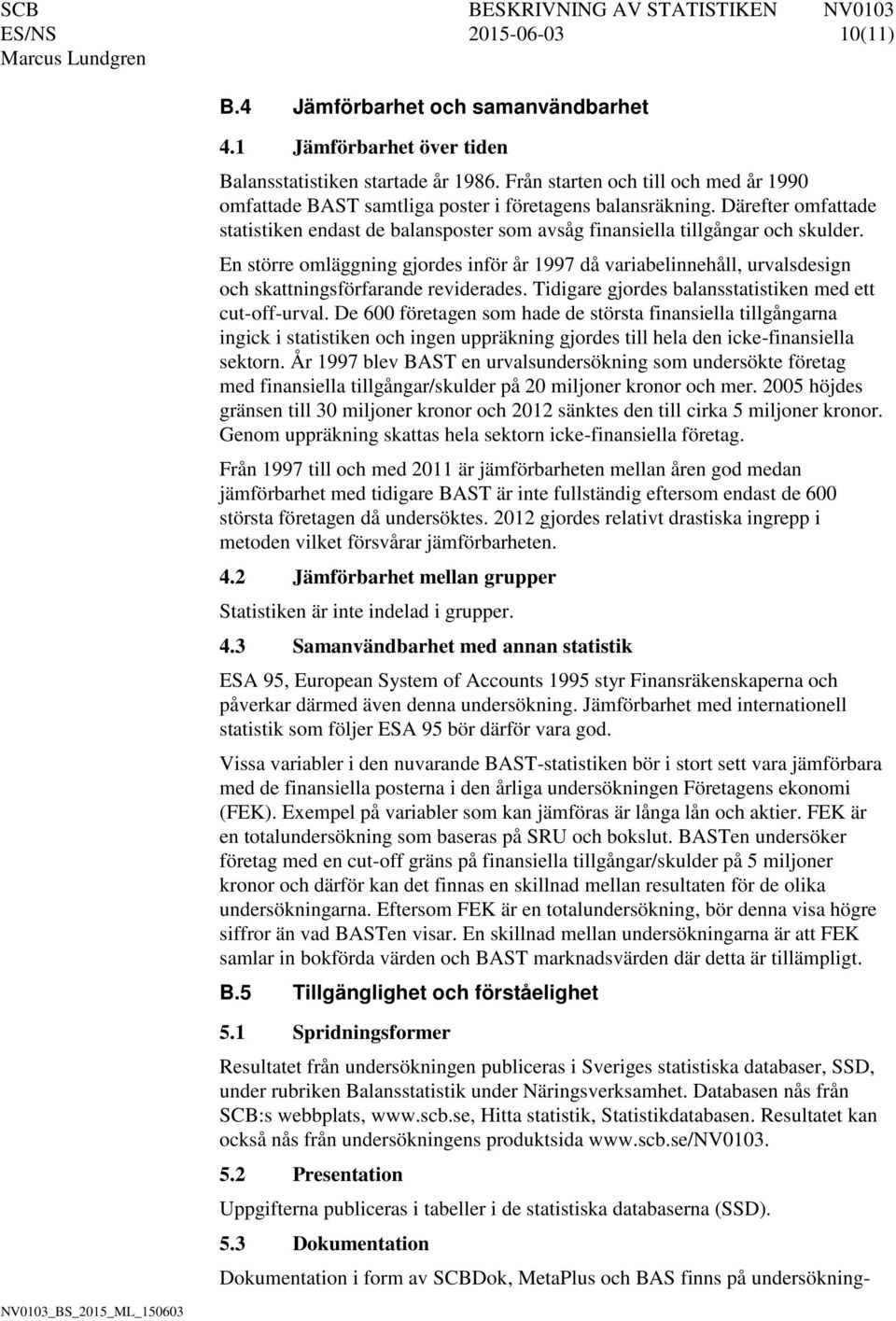 En större omläggning gjordes inför år 1997 då variabelinnehåll, urvalsdesign och skattningsförfarande reviderades. Tidigare gjordes balansstatistiken med ett cut-off-urval.