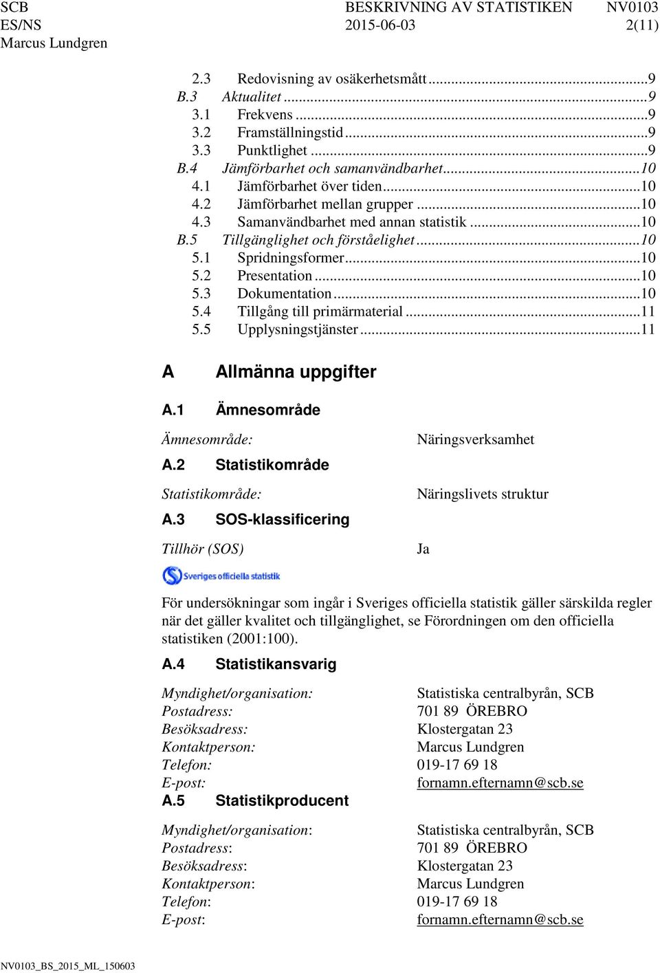 .. 10 5.3 Dokumentation... 10 5.4 Tillgång till primärmaterial... 11 5.5 Upplysningstjänster... 11 A Allmänna uppgifter A.1 Ämnesområde Ämnesområde: A.2 Statistikområde Statistikområde: A.